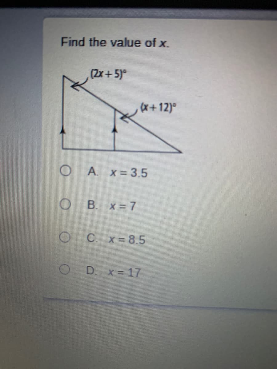 Find the value of x.
(2x+5)°
,(x+12)°
O A. x=3.5
O B. x =7
O C. x = 8.5
O D. x = 17
