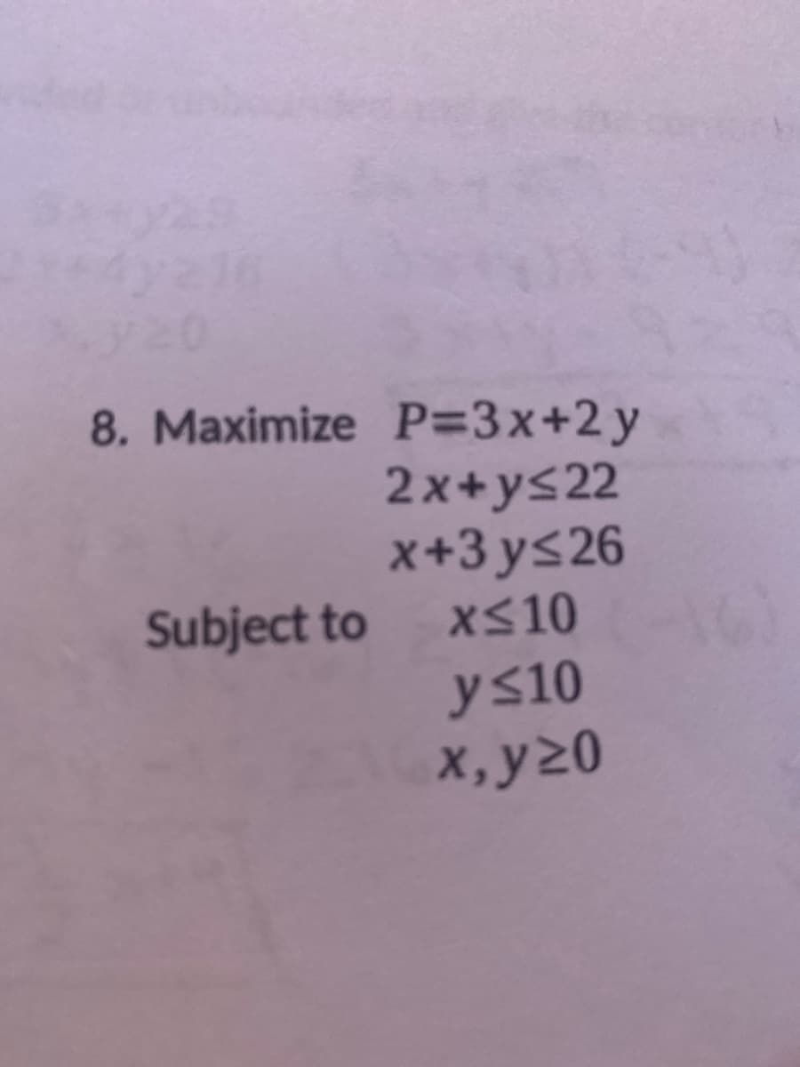 8. Maximize P=D3x+2y
2x+ys22
x+3 ys26
xs10
Subject to
ys10
x,y20
