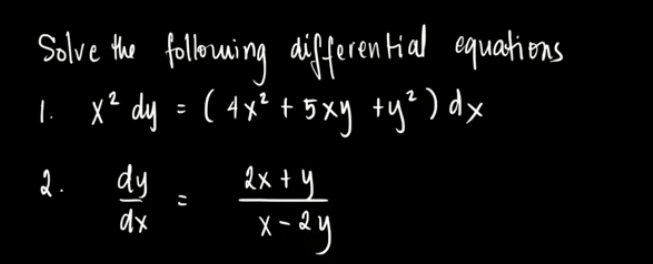 Solve the following aifferen tial equations
|. X* dy = (4x* + 5xy +y*) dx
2.
dy
2x + y
dx
X
