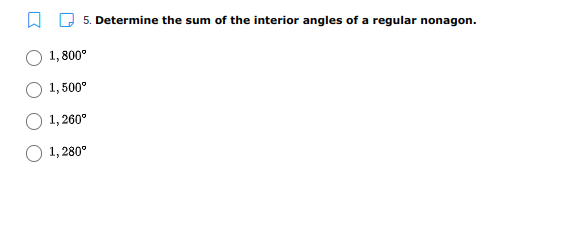 5. Determine the sum of the interior angles of a regular nonagon.
1, 800°
1, 500°
1, 260°
1, 280°
