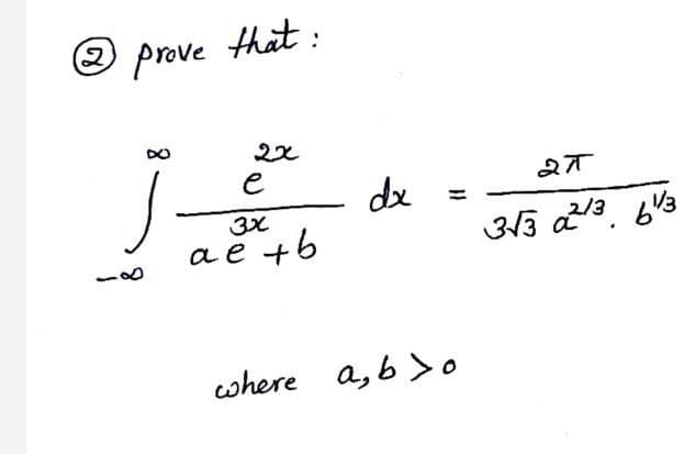 O prove
that:
e
dx
a e +6
2/3
cwhere a, b >o
