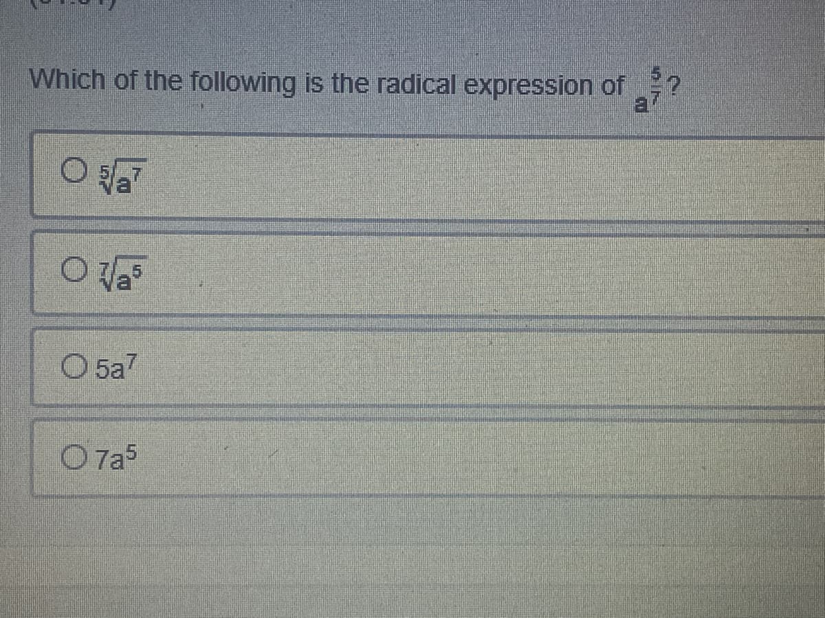 Which of the following is the radical expression of
O 5a7
O 7a5
