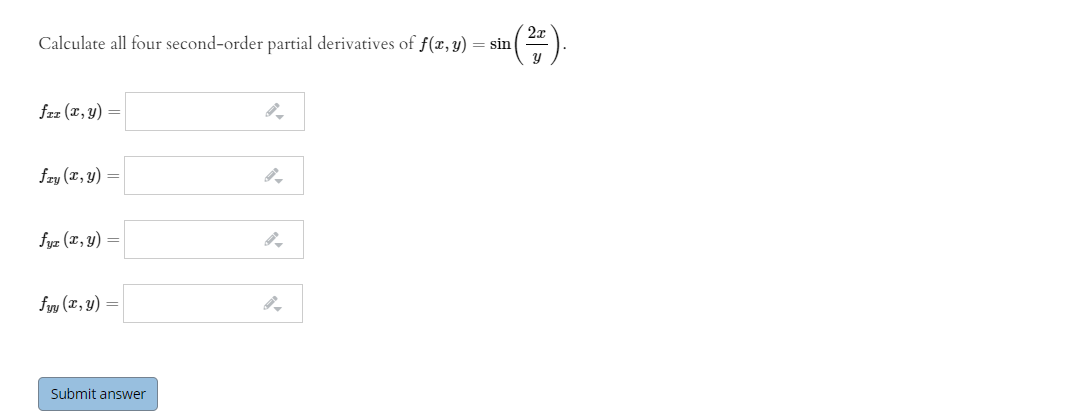 2x
Calculate all four second-order partial derivatives of f(x,y) = sin
fzz (x, y) =
fzy (x, y) =
fyz (x, y) =
fy (x, y) =
Submit answer
