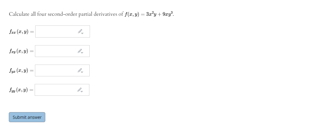 Calculate all four second-order partial derivatives of f(x, y) = 3x²y + 9xy.
frz (x, y) =
fzy (x, y) =
fyz (x, y) =
fyy (x, y) =
Submit answer
