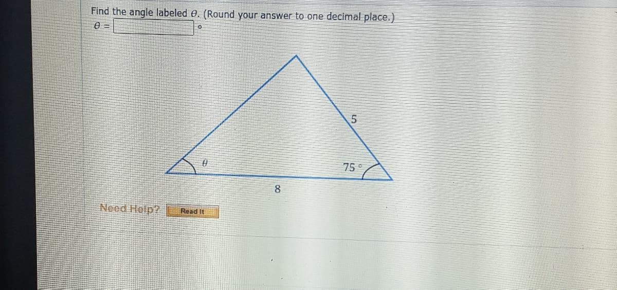 Find the angle labeled 0. (Round your answer to one decimal place.)
75
8
Need Help?.
Read It
