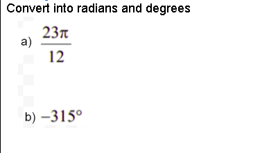 Convert into radians and degrees
23n
a)
12
b) –315°
