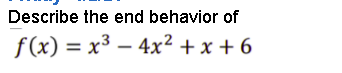 Describe the end behavior of
f(x) = x³ – 4x² + x + 6
-

