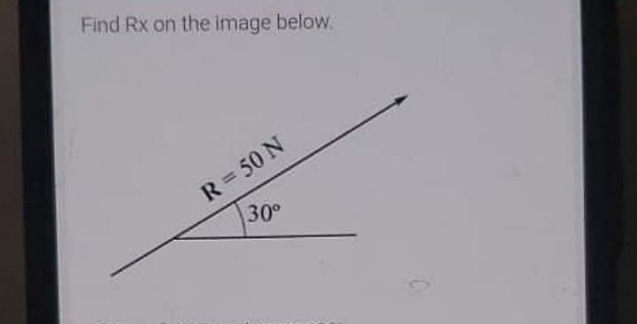 Find Rx on the image below.
R= 50 N
30°

