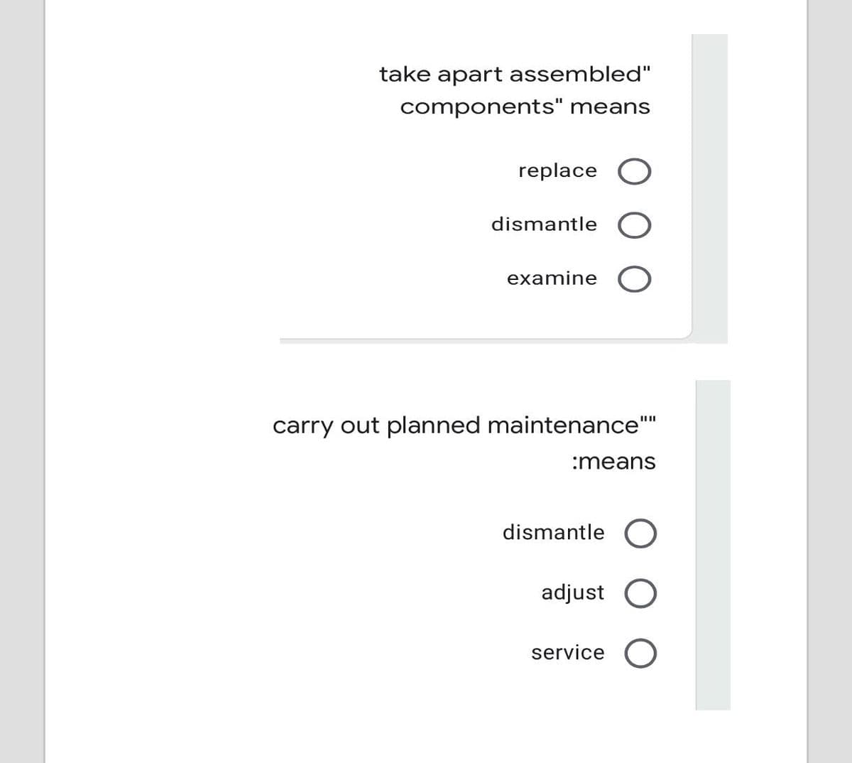 take apart assembled"
components" means
replace
dismantle
examine
carry out planned maintenance"
:means
dismantle O
adjust O
service O