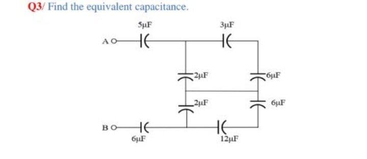 Q3/ Find the equivalent capacitance.
SµF
3µF
HE
HE
AO
6uF
2µF
6µF
HE
BO
6µF
12uF
