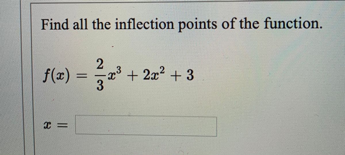 Find all the inflection points of the function.
f(x) =
x³
+ 2x + 3
3.
