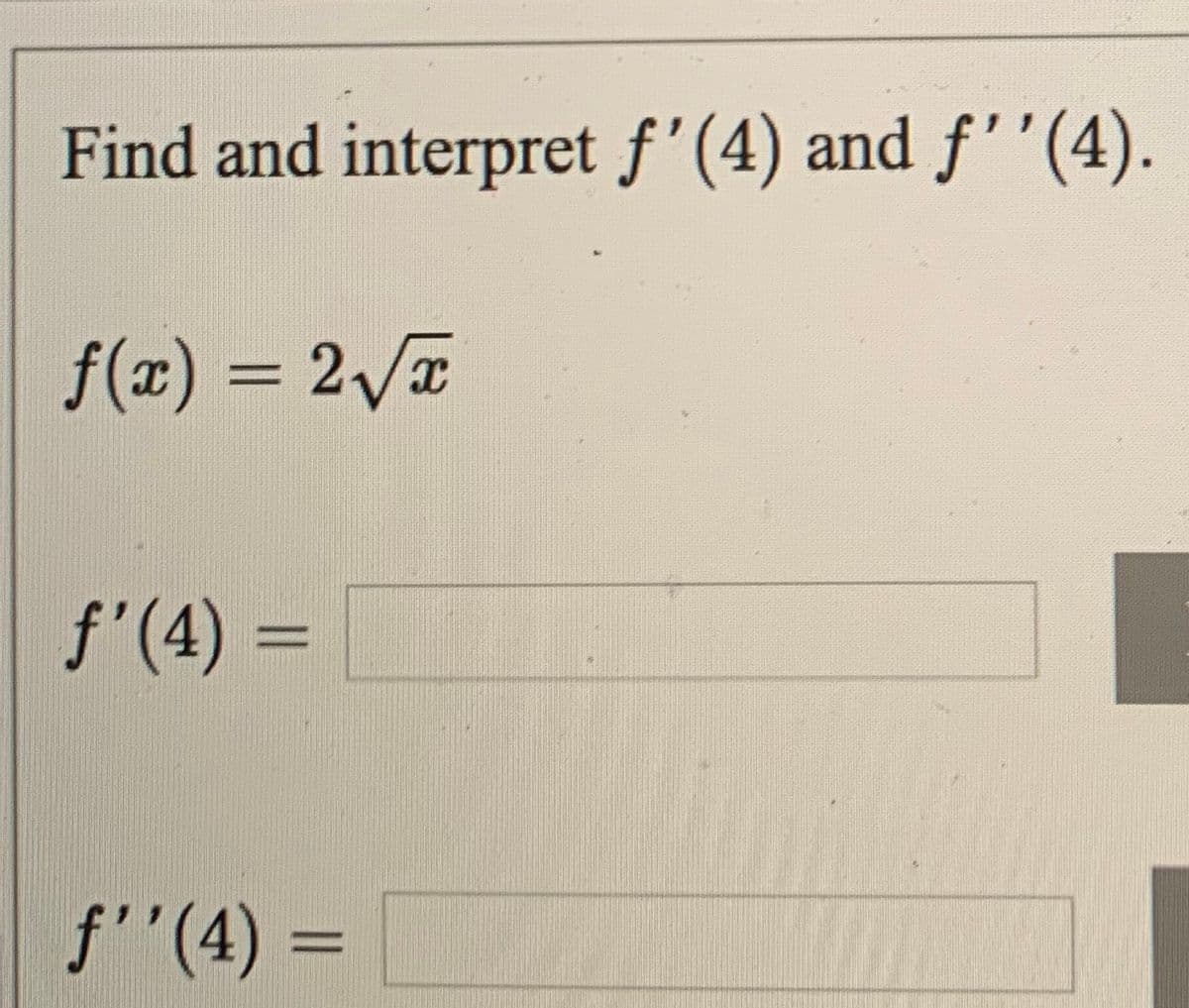 Find and interpret f'(4) and f''(4).
f(x) = 2VT
f'(4) =
f''(4) =
