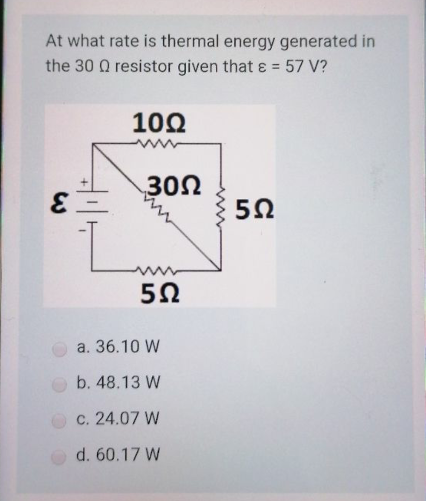 At what rate is thermal energy generated in
the 30 Q resistor given that =
57 V?
102
30Ω
a. 36.10 W
b. 48.13 W
C. 24.07 W
d. 60.17 W
