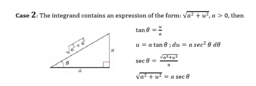 Case 2: The integrand contains an expression of the form: Va? + u², a > 0, then
tan 0
Va + u
u = a tan 0 ; du = a sec² 0 d0
Va²+u²
sec 0
Va? + u² = a sec 0
