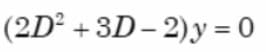 (2D² + 3D- 2) y = 0
