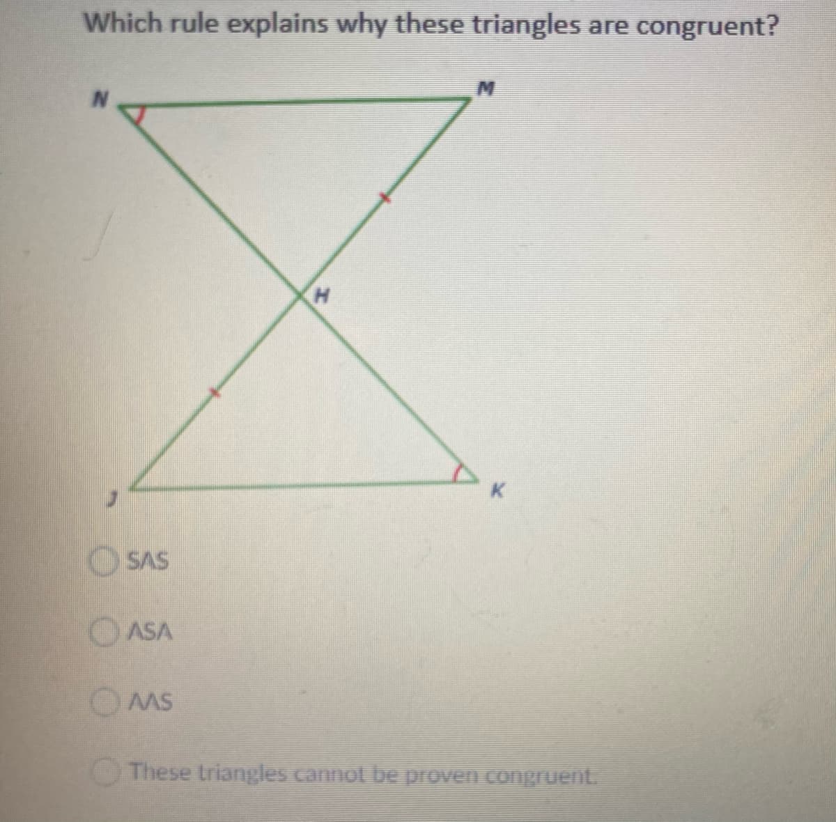 Which rule explains why these triangles are congruent?
DK
SAS
OASA
OMS
These triangles cannot be proven congruent.
