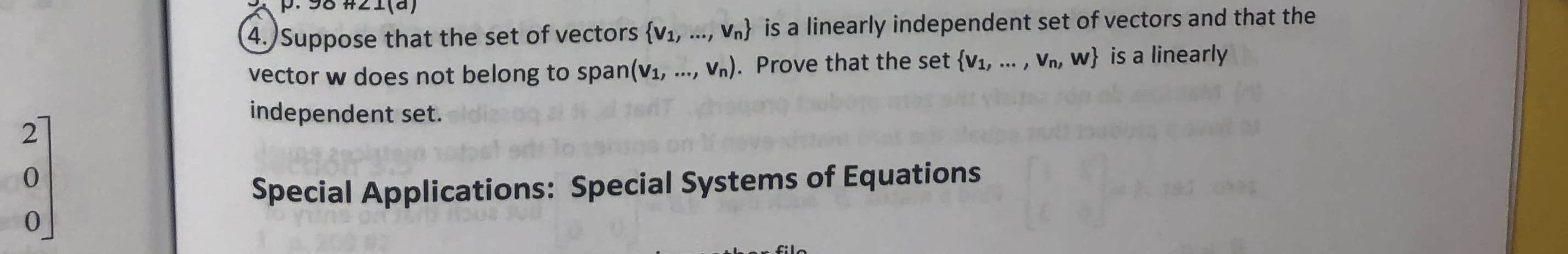 P.90 #27a
4.Suppose that the set of vectors {V1,
vector w does not belong to span(V1,
independent set.
Vn) is a linearly independent set of vectors and that the
Vn). Prove that the set {v1,... , Vn, w} is a linearly
2
0
Special Applications: Special Systems of Equations
nD oa ::
