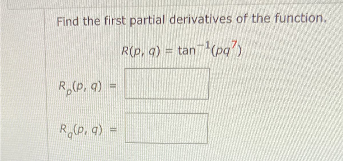 Find the first partial derivatives of the function.
R(p, q) = tan-(pq")
R,০, १) %3
R,(P, q) =
