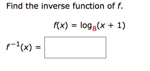 Find the inverse function of f.
f(x) = log8(x + 1)
f-1(x) =

