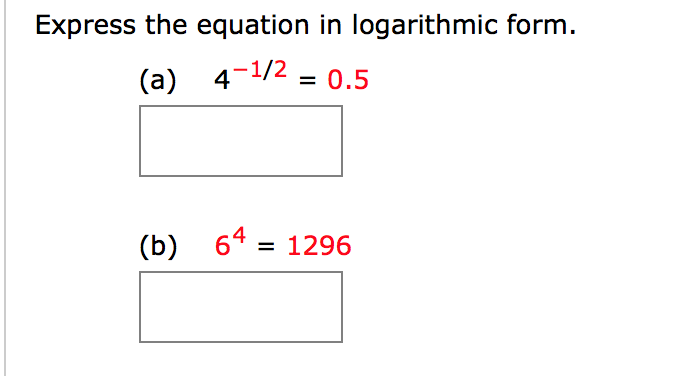 Express the equation in logarithmic form.
4-1/2 = 0.5
(b)
64 = 1296
%3D
