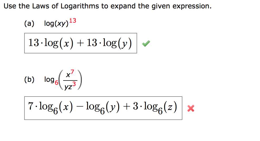 Use the Laws of Logarithms to expand the given expression.
(a) log(xy)13
13-log (x) + 13-log(y)
.7
log6
yz³
(b)
3
7- logg(x) – logg(v) + 3-log(z) x
