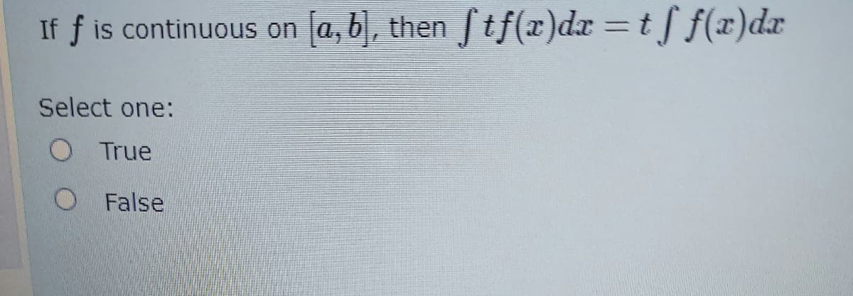 If f is continuous on
a, b), then f tf(x)dx = tf f(x)dx
%3D
Select one:
O True
O False
