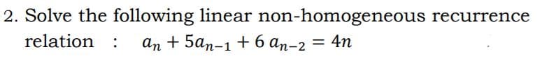 2. Solve the following linear non-homogeneous recurrence
relation :
an + 5an-1 + б ап-2
4n
