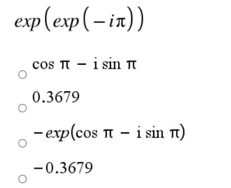 exp (exp(- ix))
cos T - i sin Tt
0.3679
- exp(cos n – i sin T1)
-0.3679
