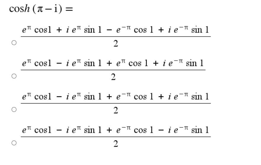 cosh (T– i) =
e cosl + i e" sin 1 – e-" cos 1 + ie-" sin 1
2
e cosl - i e™ sin 1 + e" cos 1 + i e-" sin 1
2
eT cosl - i eT sin 1 + e- cos 1 + ie-" sin 1
2
e" cosl - i e" sin 1 + e-" cos 1 - i e-" sin 1
2
