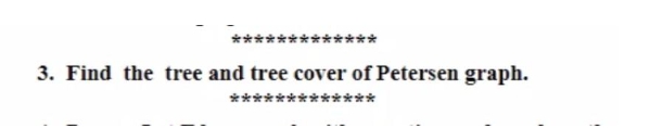 3. Find the tree and tree cover of Petersen graph.
***
*****
