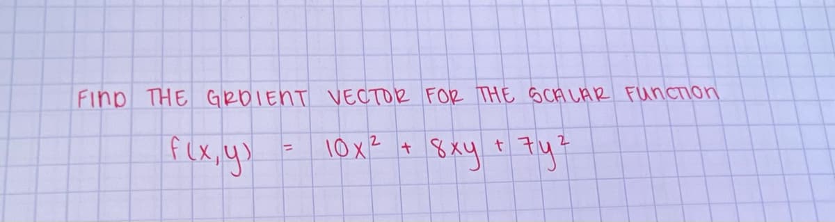 FIND THE GROIENT VECTOR FOR THE SCALAR FUNCTION
10x2
Fix, y)
t
8ху + 7уг
=
+