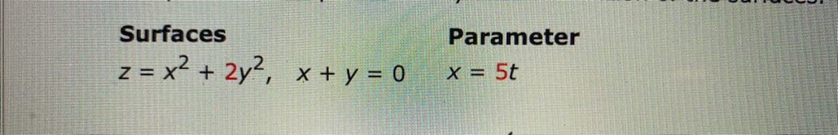 Surfaces
z = x² + 2y², x+y=0
Parameter
x = 5t