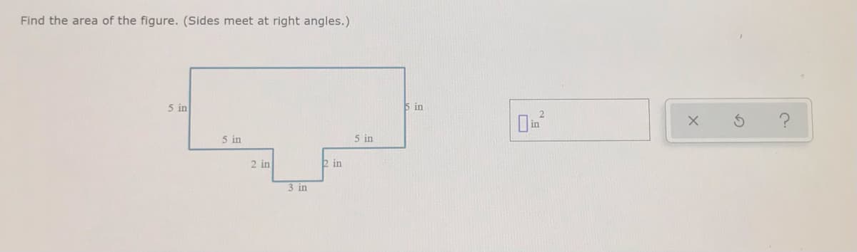 Find the area of the figure. (Sides meet at right angles.)
5 in
5 in
5 in
5 in
2 in
2 in
3 in
