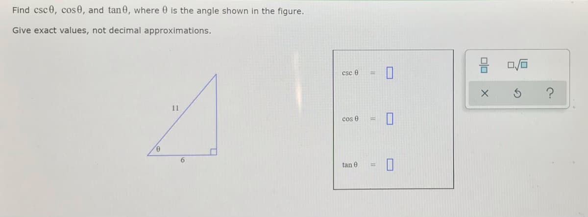 Find csc0, cos0, and tan0, where 0 is the angle shown in the figure.
Give exact values, not decimal approximations.
csc 0
?
11
cos e
tan 0
%3D
olo
