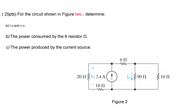 to) i or and v or.
b) The power consumed by the 6 resistor Q.
c) The power produced by the current source.
6Ω
20 Ω υ 2.4A(
i,90 N
10 Ω
10 Ω
