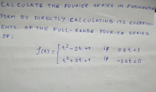 CAL CULATE THE FOURIER SERIES IN EXPONIENTIAL
FORM BY DIRECTLY CALCULATING ITS COEFFIC-
ENTS
OF THE FULL- RANGE FOURIER SERIES
OF :
+2-2t +1
if
+2+ 2t +1
iF
-14t z0
