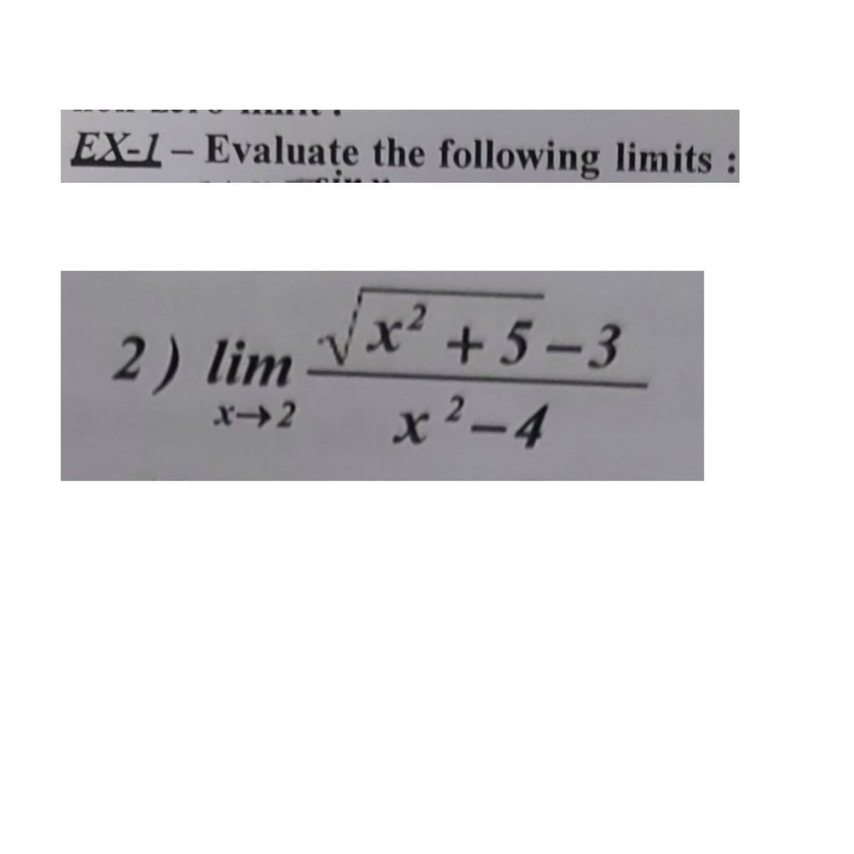 EX-1- Evaluate the following limits:
Vx? + 5 -3
2) lim ♥
x²-4
x→2
