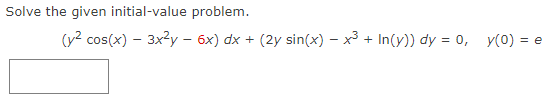 Solve the given initial-value problem.
(y² cos(x) - 3x²y - 6x) dx + (2y sin(x) − x³ + In(y)) dy = 0, y(0) = e