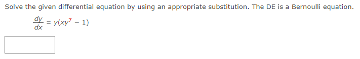 Solve the given differential equation by using an appropriate substitution. The DE is a Bernoulli equation.
dy
dx
y(xy7 - 1)