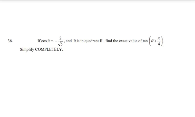 2
, and 0 is in quadrant II, find the exact value of tan
36.
If cos 0 =
V5
Simplify COMPLETELY.
