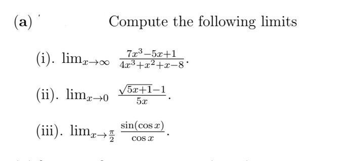 (a) '
Compute the following limits
7x3-5x+1
(i). limr→0 Aa³+a²+x-8°
V5x+1–1
(ii). lim,40
5x
(iii). lim,
sin(cos a)
Cos x
