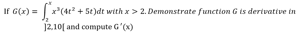 If G(x) = ₁*
= [₁²x³² (4₁² +
2
12,10[ and compute G'(x)
x³ (4t² + 5t)dt with x > 2. Demonstrate function G is derivative in