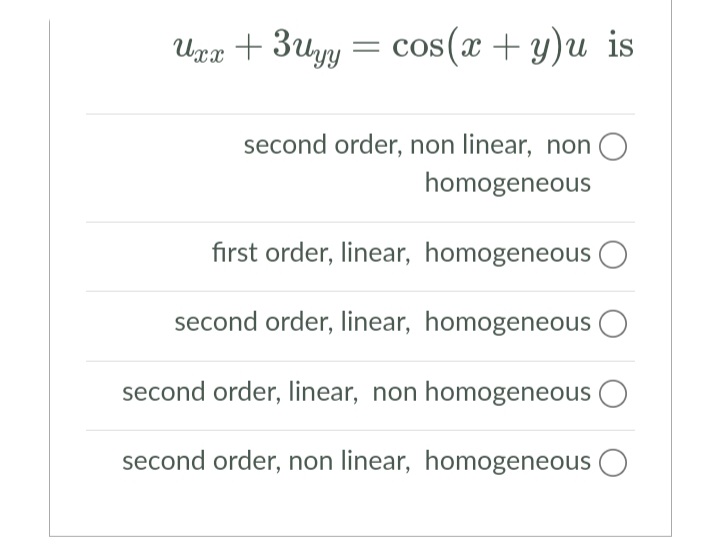 Urz + 3uyy = cos(x + y)u is
= COS
second order, non linear, non
homogeneous
fırst order, linear, homogeneous
second order, linear, homogeneous
second order, linear, non homogeneous
second order, non linear, homogeneous
