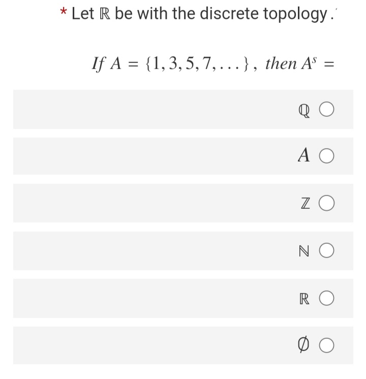 * Let R be with the discrete topology."
If A = {1,3,5, 7, ...}, then Aº =
A O
N O
RO
