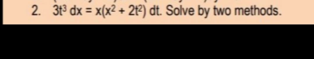 2. 313 dx = x(x2 + 21?) dt. Solve by two methods.
%3D
