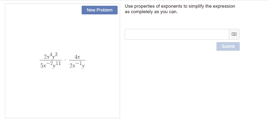 2x413 4x
5x
2x y
New Problem
Use properties of exponents to simplify the expression
as completely as you can.
Submit