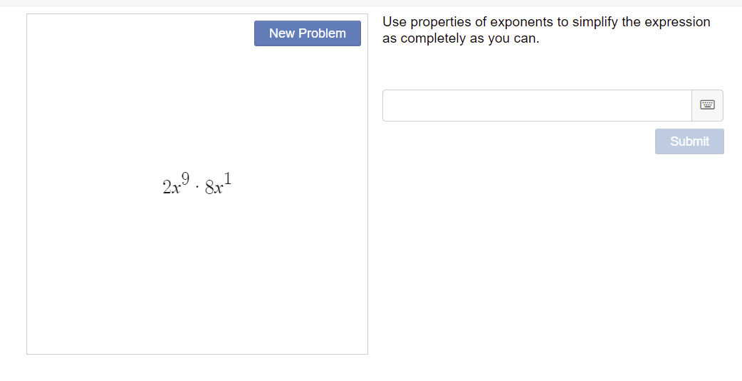 2x⁹8x¹
New Problem
Use properties of exponents to simplify the expression
as completely as you can.
Submit