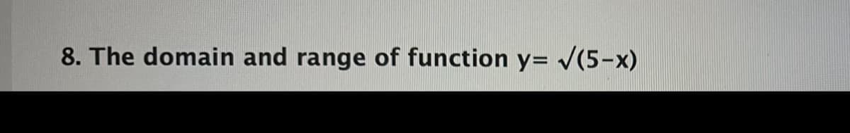 8. The domain and range of function y= /(5-x)
