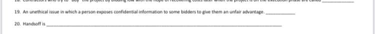 priase
19. An unethical issue in which a person exposes confidential information to some bidders to give them an unfair advantage.
20. Handsoff is

