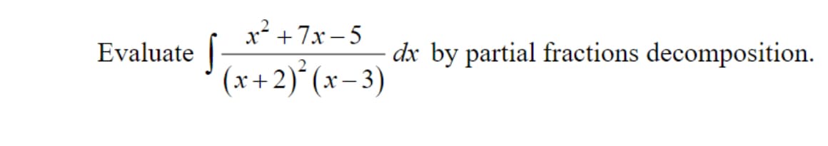 x² + 7x – 5
Evaluate
dx by partial fractions decomposition.
(x+2)°(x-3)

